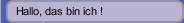 Hallo, das bin ich !